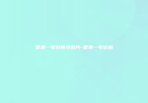 国酒一号价格及图片-国酒一号价格