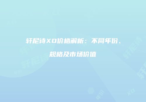 轩尼诗XO价格解析：不同年份、规格及市场价值