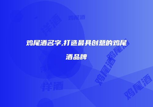 鸡尾酒名字,打造最具创意的鸡尾酒品牌