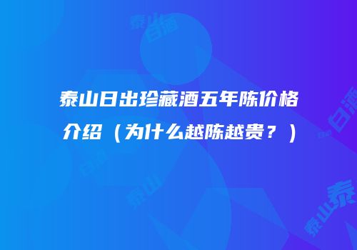 泰山日出珍藏酒五年陈价格介绍（为什么越陈越贵？）