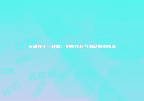 天猫双十一攻略：抢购技巧与酒品鉴别指南
