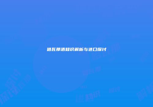 哈瓦那酒知识解析与进口探讨