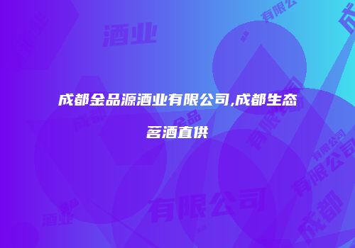 成都金品源酒业有限公司,成都生态茗酒直供