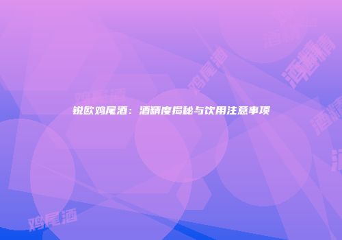 锐欧鸡尾酒：酒精度揭秘与饮用注意事项