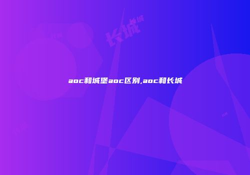 aoc和城堡aoc区别,aoc和长城