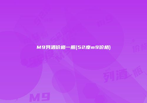 M9列酒价格一瓶(52度m9价格)