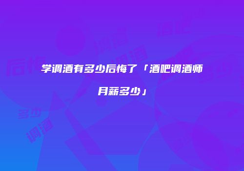 学调酒有多少后悔了「酒吧调酒师月薪多少」