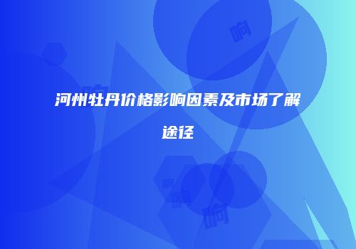河州牡丹价格影响因素及市场了解途径