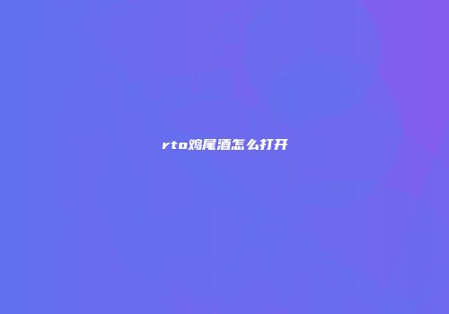 rto鸡尾酒怎么打开