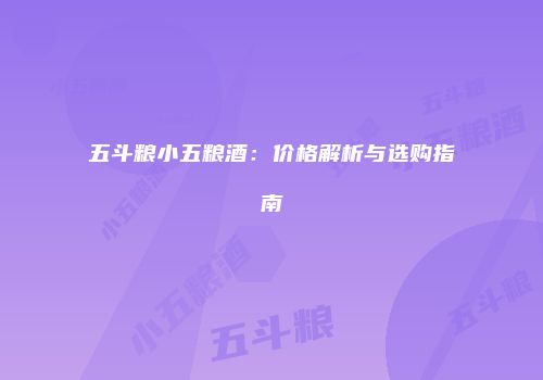 五斗粮小五粮酒：价格解析与选购指南