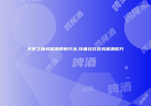 天使之吻鸡尾酒调制方法,特基拉日出鸡尾酒配方