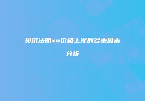 贝尔法朗xo价格上涨的多重因素分析