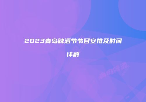 2023青岛啤酒节节目安排及时间详解