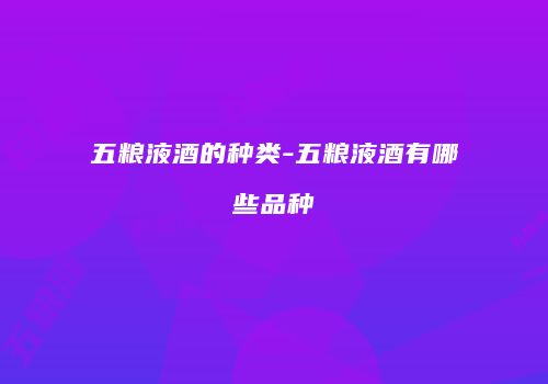 五粮液酒的种类-五粮液酒有哪些品种