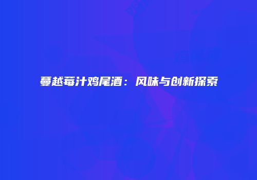 蔓越莓汁鸡尾酒：风味与创新探索