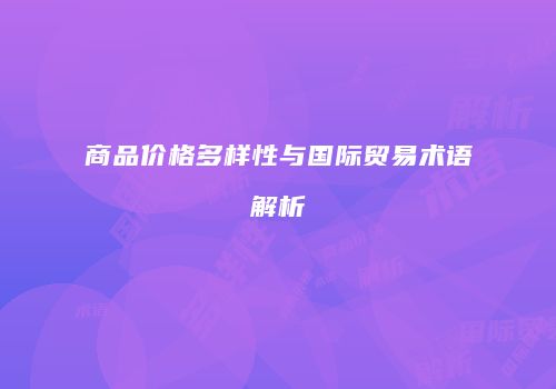 商品价格多样性与国际贸易术语解析