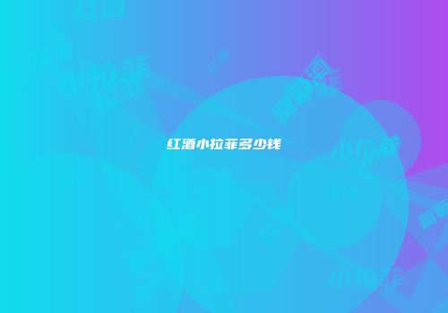 红酒小拉菲多少钱