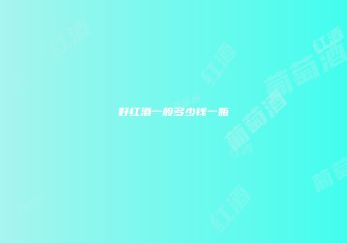 好红酒一般多少钱一瓶