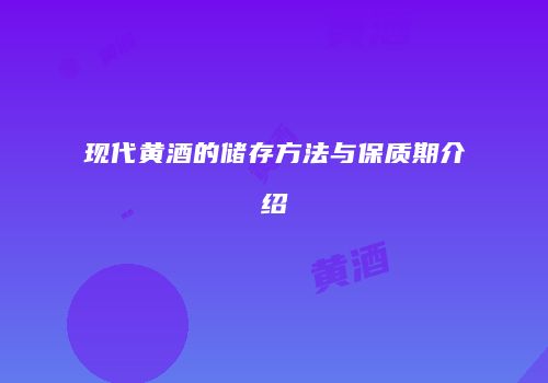 现代黄酒的储存方法与保质期介绍
