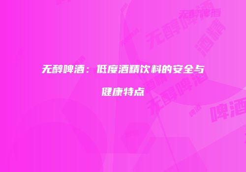 无醇啤酒：低度酒精饮料的安全与健康特点