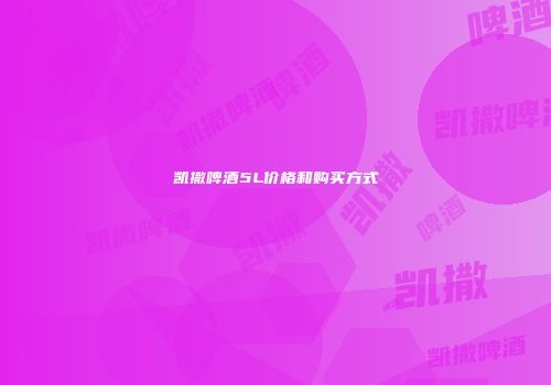 凯撒啤酒5L价格和购买方式