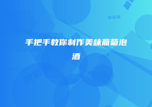 手把手教你制作美味葡萄泡酒