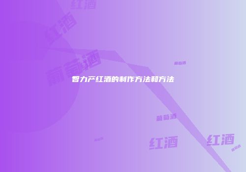 智力产红酒的制作方法和方法