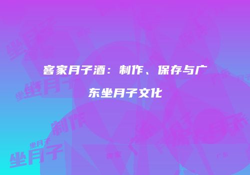 客家月子酒：制作、保存与广东坐月子文化