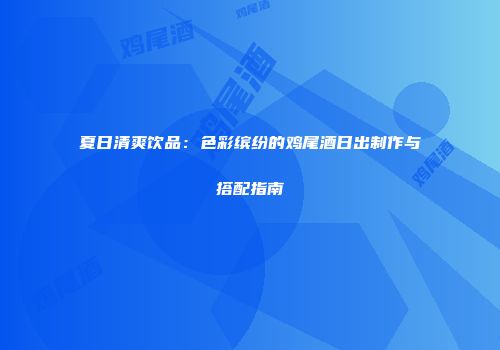 夏日清爽饮品：色彩缤纷的鸡尾酒日出制作与搭配指南