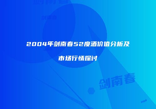 2004年剑南春52度酒价值分析及市场行情探讨
