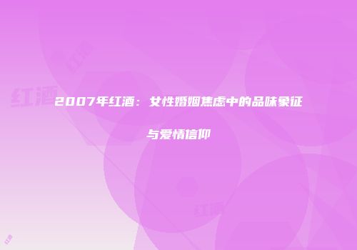 2007年红酒：女性婚姻焦虑中的品味象征与爱情信仰