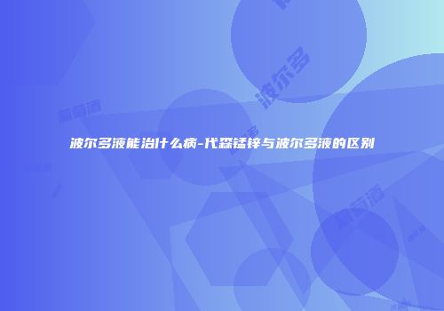 波尔多液能治什么病-代森锰锌与波尔多液的区别
