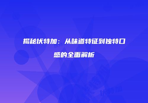 揭秘伏特加：从味道特征到独特口感的全面解析
