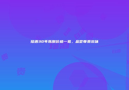 珍酒30年陈酿价格一览，品尝尊贵滋味