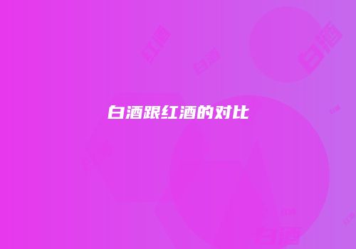 白酒跟红酒的对比