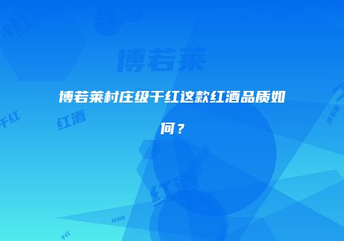 博若莱村庄级干红这款红酒品质如何？