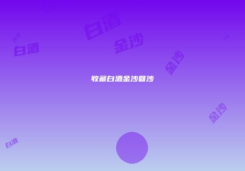 收藏白酒金沙回沙