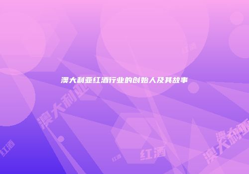 澳大利亚红酒行业的创始人及其故事