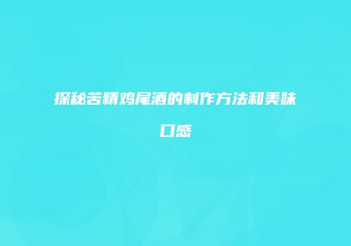 探秘苦精鸡尾酒的制作方法和美味口感