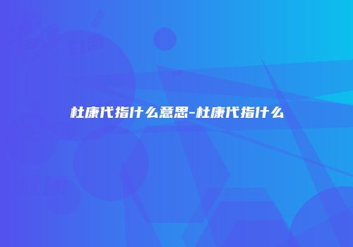 杜康代指什么意思-杜康代指什么