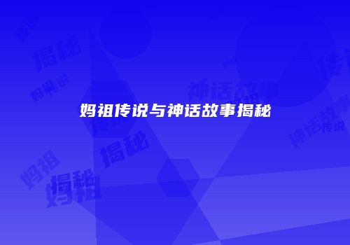 妈祖传说与神话故事揭秘