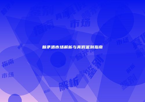 赖矛酒市场解析与真假鉴别指南