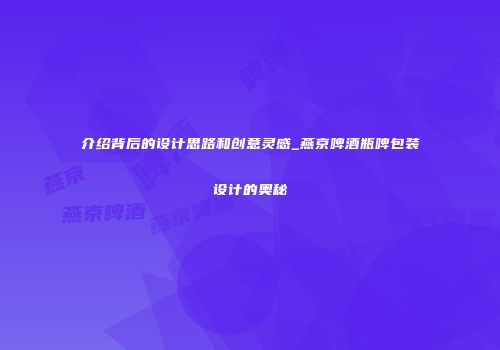 介绍背后的设计思路和创意灵感_燕京啤酒瓶啤包装设计的奥秘