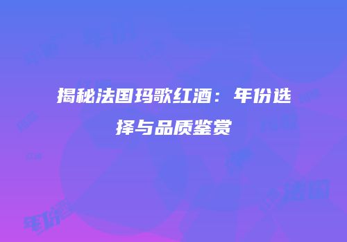 揭秘法国玛歌红酒：年份选择与品质鉴赏