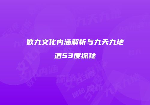 数九文化内涵解析与九天九地酒53度探秘
