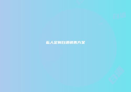私人定制白酒销售方案