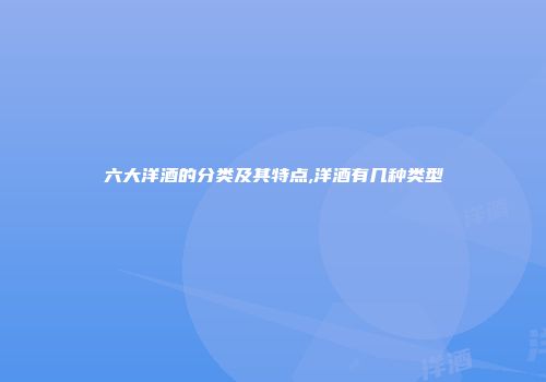 六大洋酒的分类及其特点,洋酒有几种类型