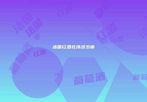法国红酒北纬多少度