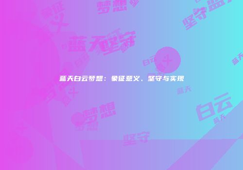 蓝天白云梦想：象征意义、坚守与实现