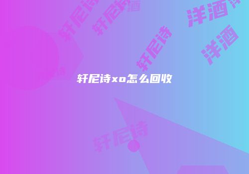 轩尼诗xo怎么回收